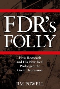 FDR's Folly: How Roosevelt and His New Deal Prolonged the Great Depression