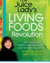 The Juice Lady's Living Foods Revolution: Eat your way to health, detoxification, and weight loss with delicious juices and raw