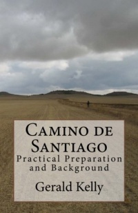 Camino de Santiago - Practical Preparation and Background (Volume 1)