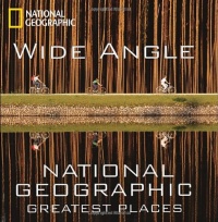 Wide Angle: National Geographic Greatest Places (National Geographic Collectors Series)