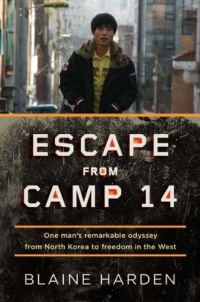 Escape from Camp 14: One Man's Remarkable Odyssey from North Korea to Freedom in the West