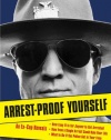 Arrest-Proof Yourself: An Ex-Cop Reveals How Easy It Is for Anyone to Get Arrested, How Even a Single Arrest Could Ruin Your Life, and What to Do If the Police Get in Your Face