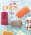 Ice Pops: Recipes for Fresh and Flavorful Frozen Treats