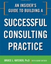 An Insider's Guide to Building a Successful Consulting Practice