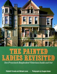 Painted Ladies Revisited: San Francisco's Resplendent Victorians Inside and Out