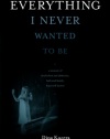 Everything I Never Wanted to Be: A Memoir of Alcoholism and Addiction, Faith and Family, Hope and Humor