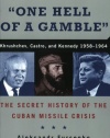 One Hell of a Gamble: Khrushchev, Castro, and Kennedy, 1958-1964: The Secret History of the Cuban Missile Crisis