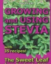 Growing and Using Stevia: The Sweet Leaf from Garden to Table with 35 Recipes