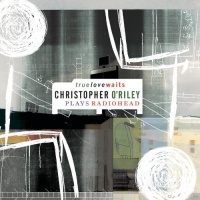 True Love Waits: Christopher O'Riley Plays Radiohead