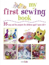 My First Sewing Book: 35 Easy and Fun Projects for Children Age 7 Years Old + (Cico Kidz)