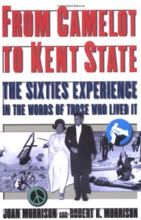 From Camelot to Kent State: The Sixties Experience in the Words of Those Who Lived it