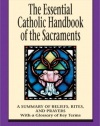 The Essential Catholic Handbook of the Sacraments: A Summary of Beliefs, Rites, and Prayers (Essential (Liguori))