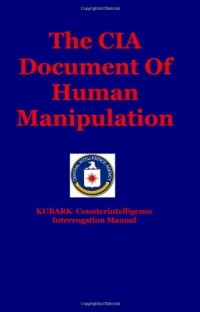 The CIA Document Of Human Manipulation: Kubark Counterintelligence Interrogation Manual