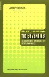 The Seventies: The Great Shift In American Culture, Society, And Politics