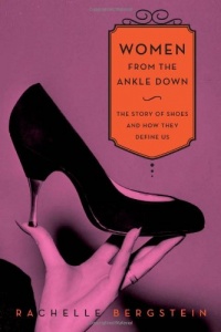 Women from the Ankle Down: The Story of Shoes and How They Define Us