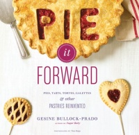 Pie It Forward: Pies, Tarts, Tortes, Galettes, and Other Pastries Reinvented