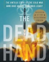 The Dead Hand: The Untold Story of the Cold War Arms Race and Its Dangerous Legacy