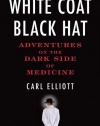 White Coat, Black Hat: Adventures on the Dark Side of Medicine