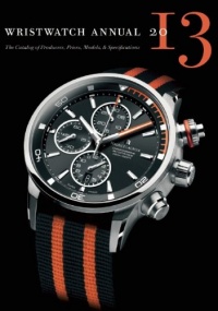 Wristwatch Annual 2013: The Catalog of Producers, Prices, Models, and Specifications