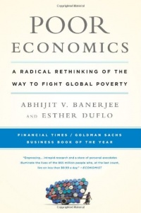 Poor Economics: A Radical Rethinking of the Way to Fight Global Poverty