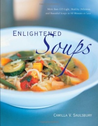 Enlightened Soups: More Than 135 Light, Healthy, Delicious and Beautiful Soups in 60 Minutes or Less