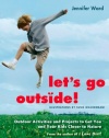 Let's Go Outside!: Outdoor Activities and Projects to Get You and Your Kids Closer to Nature