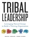 Tribal Leadership: Leveraging Natural Groups to Build a Thriving Organization