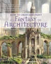 How to Draw and Paint Fantasy Architecture: From Ancient Citadels and Gothic Castles to Subterranean Palaces and Floating Fortresses