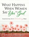 What Happens When Women Say Yes to God: Experiencing Life in Extraordinary Ways