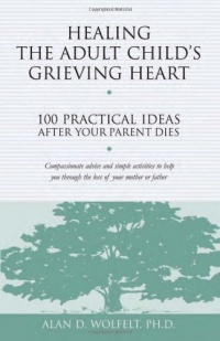 Healing the Adult Child's Grieving Heart: 100 Practical Ideas After Your Parent Dies (Healing Your Grieving Heart series)