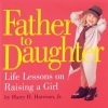 Father to Daughter: Life Lessons on Raising a Girl