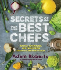 Secrets of the Best Chefs: Recipes, Techniques, and Tricks from America's Greatest Cooks