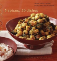 5 Spices, 50 Dishes: Simple Indian Recipes Using Five Common Spices