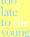 Too Late to Die Young: Nearly True Tales from a Life