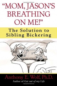 Mom, Jason's Breathing on Me!: The Solution to Sibling Bickering