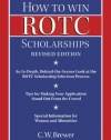 How to Win Rotc Scholarships: An In-Depth, Behind-The-Scenes Look at the ROTC Scholarship Selection Process, Revised Edition