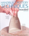 Handbuilt Pottery Techniques Revealed: The secrets of handbuilding shown in unique cutaway photography