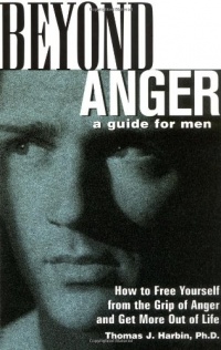 Beyond Anger: A Guide for Men: How to Free Yourself from the Grip of Anger and Get More Out of Life