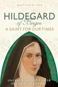 HILDEGARD OF BINGEN: A Saint for Our Times: Unleashing Her Power in the 21st Century