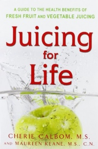 Juicing for Life: A Guide to the Benefits of Fresh Fruit and Vegetable Juicing