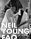 Neil Young FAQ: Everything Left to Know About the Iconic and Mercurial Rocker (Faq Series)