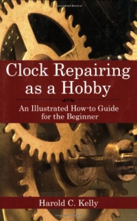 Clock Repairing as a Hobby: An Illustrated How-To Guide for the Beginner