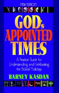 God's Appointed Times New Edition: A Practical Guide for Understanding and Celebrating the Biblical Holidays