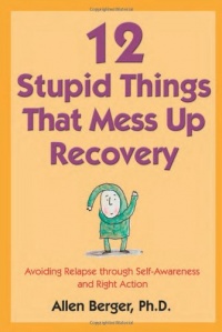 12 Stupid Things That Mess Up Recovery: Avoiding Relapse through Self-Awareness and Right Action