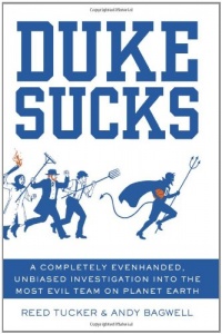 Duke Sucks: A Completely Evenhanded, Unbiased Investigation into the Most Evil Team on Planet Earth