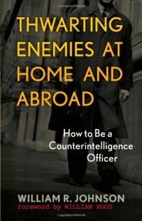 Thwarting Enemies at Home and Abroad: How to Be a Counterintelligence Officer