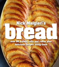 Nick Malgieri's Bread: Over 60 Breads, Rolls and Cakes plus Delicious Recipes Using Them