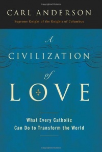 A Civilization of Love: What Every Catholic Can Do to Transform the World