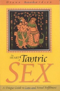 The Heart of Tantric Sex: A Unique Guide to Love and Sexual Fulfillment