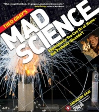 Theo Gray's Mad Science: Experiments You Can do At Home - But Probably Shouldn't (Theodore Gray)